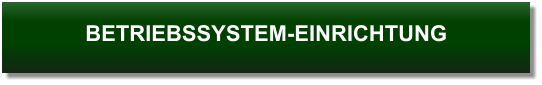 BETRIEBSSYSTEM-EINRICHTUNG