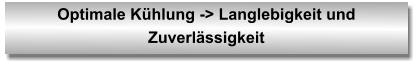 Optimale Kühlung -> Langlebigkeit und Zuverlässigkeit